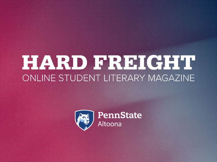 Hard Freight: Penn State Altoona Online Literary Arts Magazine